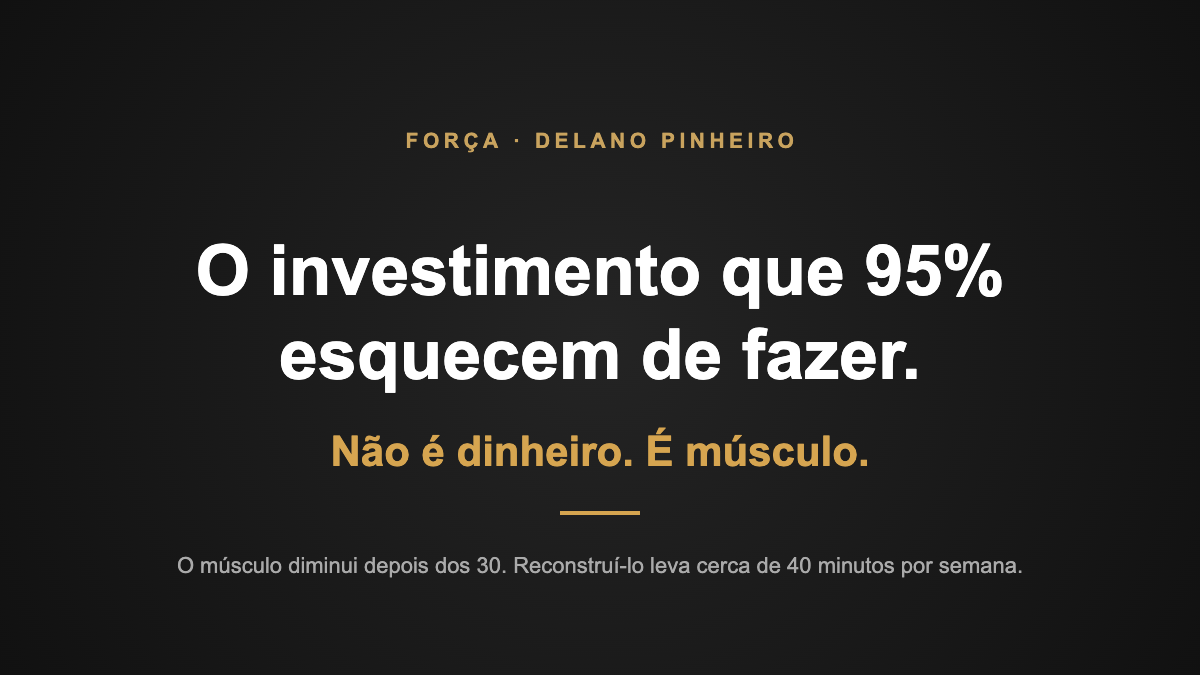 O investimento que 95% esquecem de fazer. Não é dinheiro. É músculo.